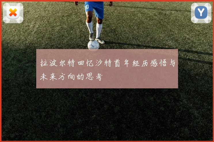 拉波尔特回忆沙特首年经历感悟与未来方向的思考