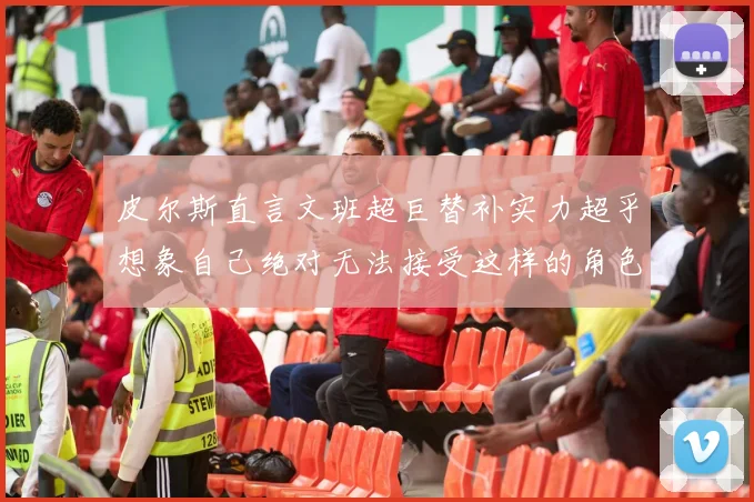 皮尔斯直言文班超巨替补实力超乎想象自己绝对无法接受这样的角色