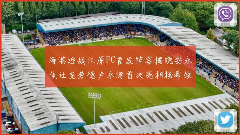 海港迎战江原FC首发阵容揭晓安永佳让克劳德卢永涛首次亮相杨希缺席